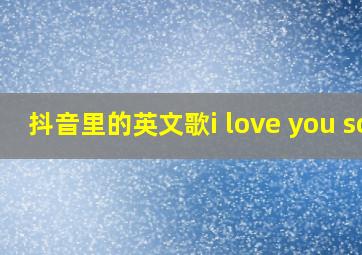 抖音里的英文歌i love you so